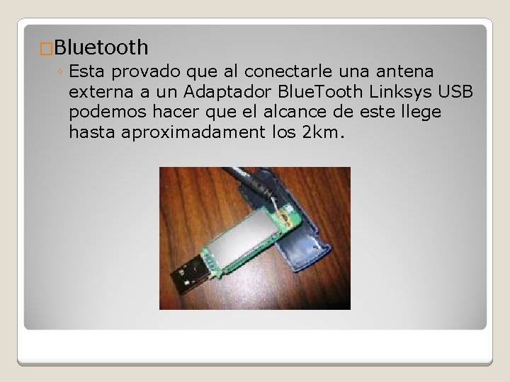 �Bluetooth ◦ Esta provado que al conectarle una antena externa a un Adaptador Blue.
