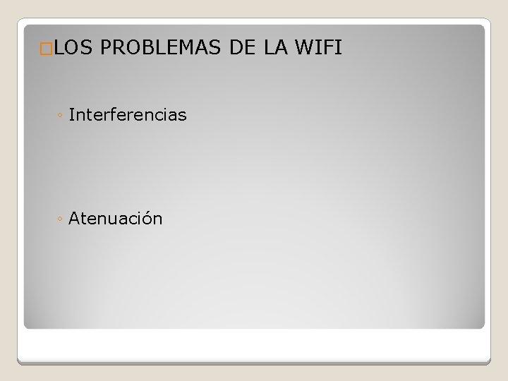 �LOS PROBLEMAS DE LA WIFI ◦ Interferencias ◦ Atenuación 