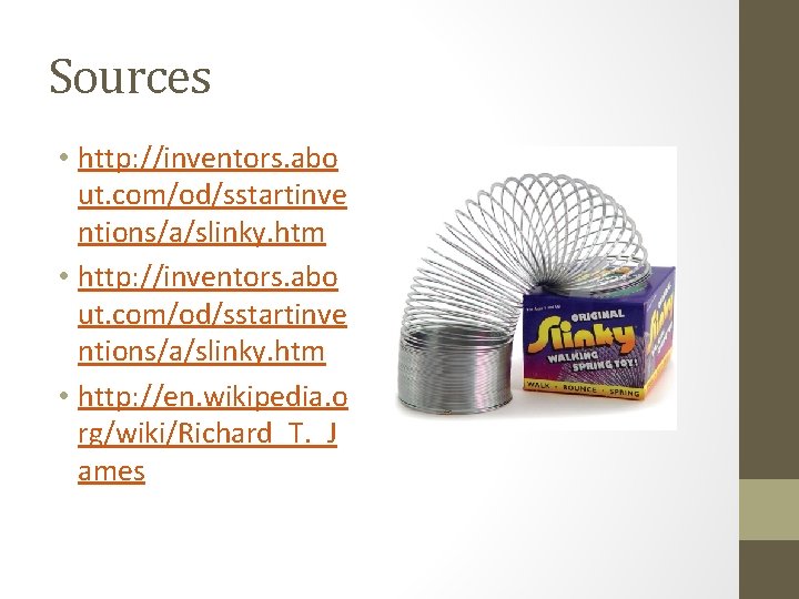 Sources • http: //inventors. abo ut. com/od/sstartinve ntions/a/slinky. htm • http: //en. wikipedia. o