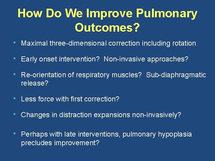 How Do We Improve Pulmonary Outcomes? • Maximal three-dimensional correction including rotation • Early