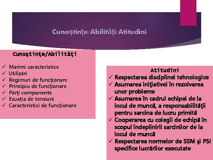 Cunoștințe/Abilități/Atitudini Cunoștințe/Abilități ü ü ü ü Marimi caracteristice Utilizări Regimuri de funcționare Principiu de