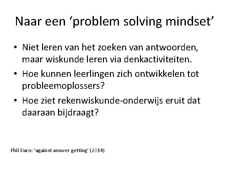 Naar een ‘problem solving mindset’ • Niet leren van het zoeken van antwoorden, maar