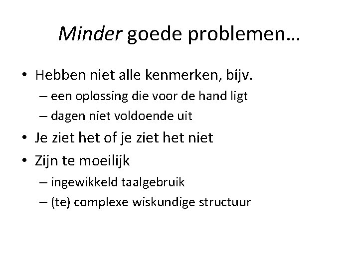 Minder goede problemen… • Hebben niet alle kenmerken, bijv. – een oplossing die voor