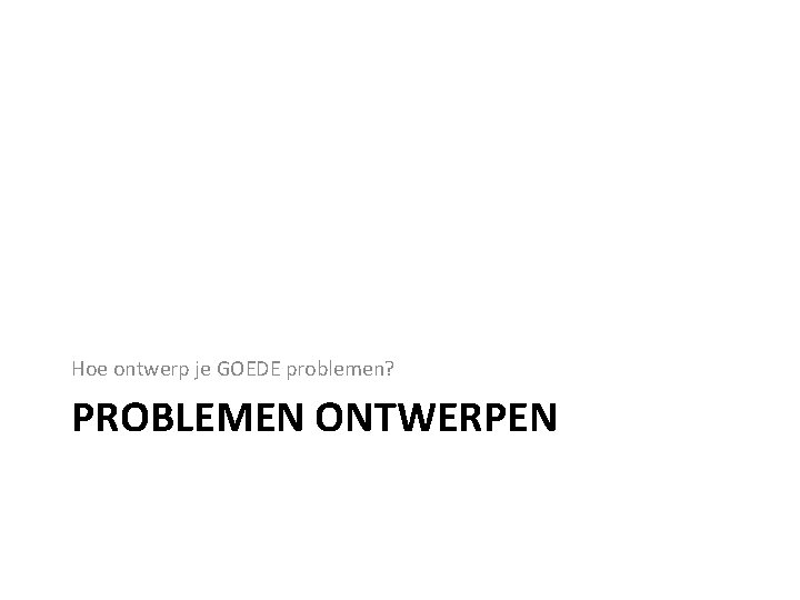 Hoe ontwerp je GOEDE problemen? PROBLEMEN ONTWERPEN 