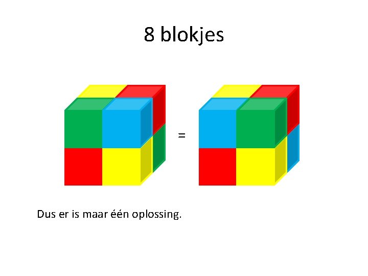 8 blokjes = Dus er is maar één oplossing. 