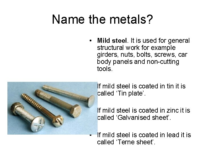 Name the metals? • Mild steel. It is used for general structural work for