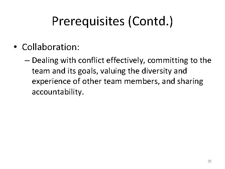 Prerequisites (Contd. ) • Collaboration: – Dealing with conflict effectively, committing to the team