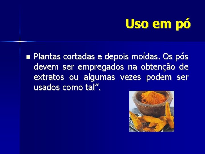 Uso em pó Plantas cortadas e depois moídas. Os pós devem ser empregados na