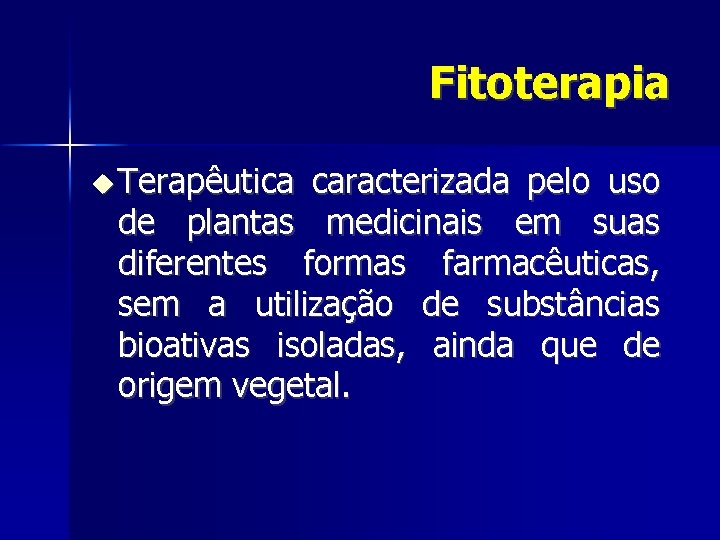 Fitoterapia Terapêutica caracterizada pelo uso de plantas medicinais em suas diferentes formas farmacêuticas, sem