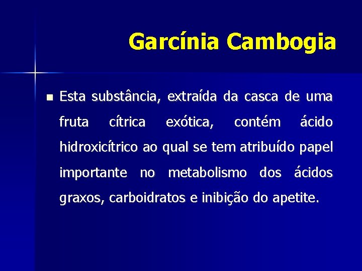 Garcínia Cambogia Esta substância, extraída da casca de uma fruta cítrica exótica, contém ácido