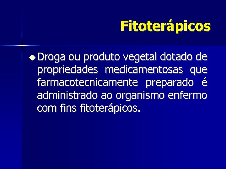 Fitoterápicos Droga ou produto vegetal dotado de propriedades medicamentosas que farmacotecnicamente preparado é administrado