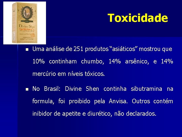 Toxicidade Uma análise de 251 produtos “asiáticos” mostrou que 10% continham chumbo, 14% arsênico,