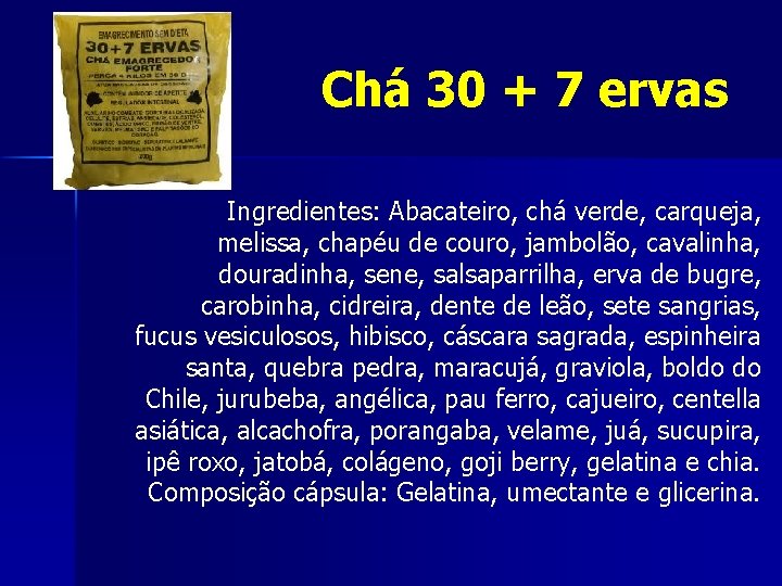 Chá 30 + 7 ervas Ingredientes: Abacateiro, chá verde, carqueja, melissa, chapéu de couro,