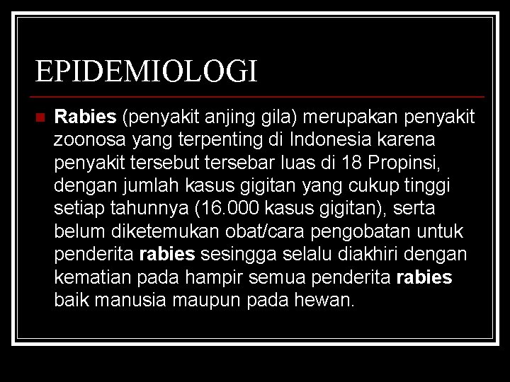 EPIDEMIOLOGI n Rabies (penyakit anjing gila) merupakan penyakit zoonosa yang terpenting di Indonesia karena