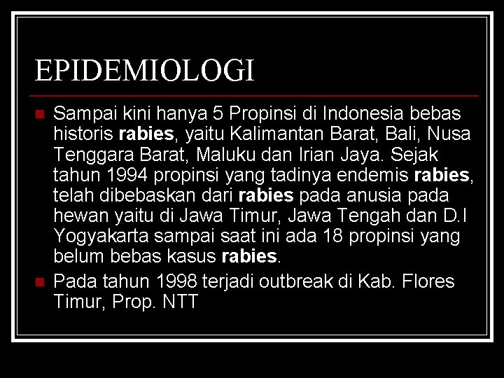 EPIDEMIOLOGI n n Sampai kini hanya 5 Propinsi di Indonesia bebas historis rabies, yaitu