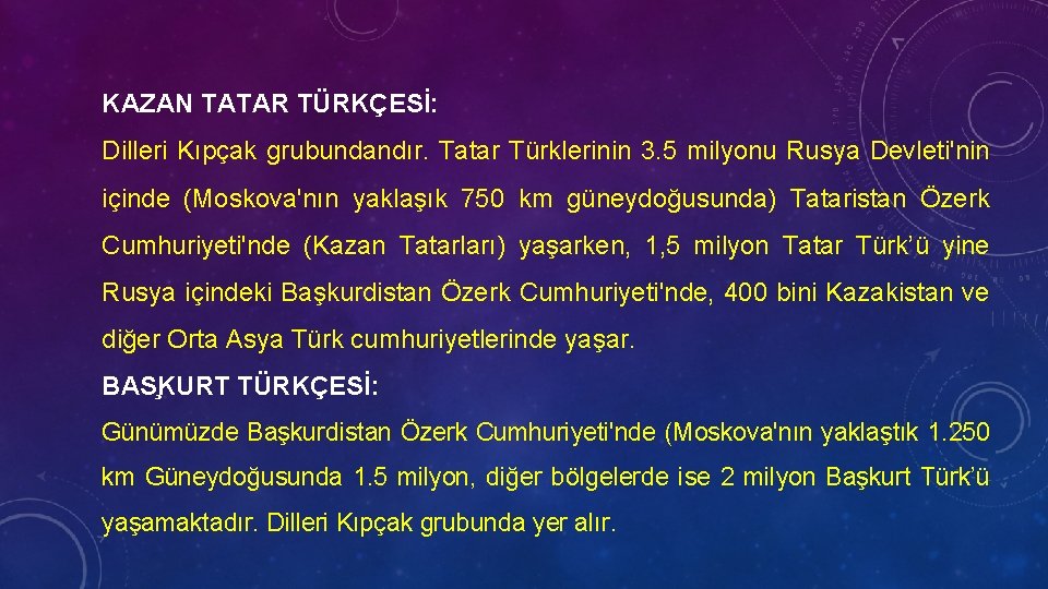 KAZAN TATAR TÜRKÇESİ: Dilleri Kıpçak grubundandır. Tatar Türklerinin 3. 5 milyonu Rusya Devleti'nin içinde