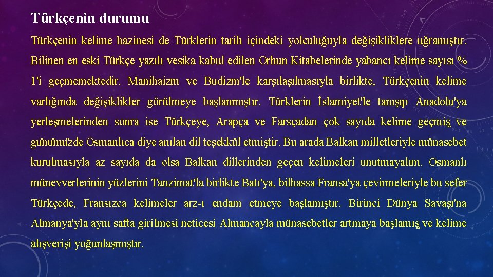 Türkçenin durumu Türkçenin kelime hazinesi de Türklerin tarih içindeki yolculuğuyla değişikliklere uğramıştır. Bilinen en