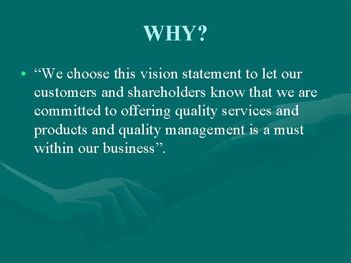 WHY? • “We choose this vision statement to let our customers and shareholders know