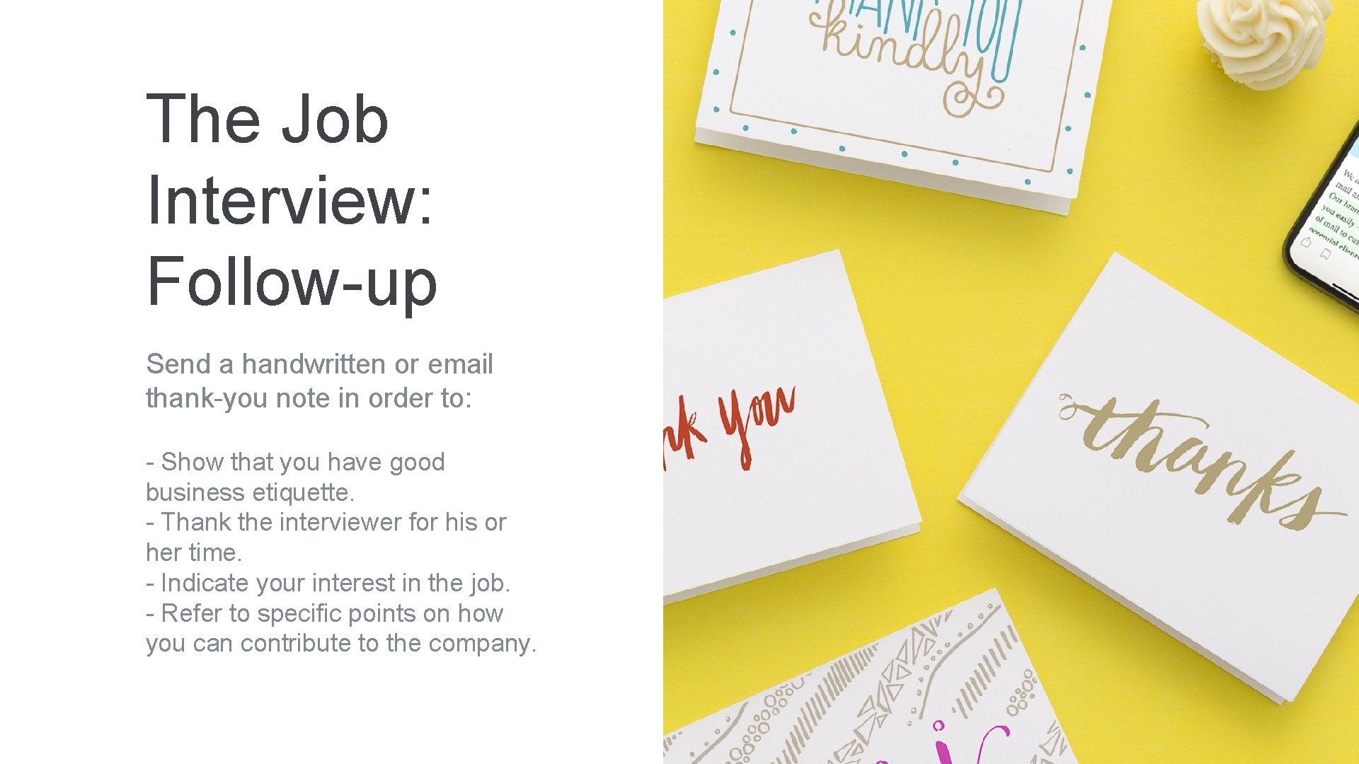 The Job Interview: Follow-up Send a handwritten or email thank-you note in order to: