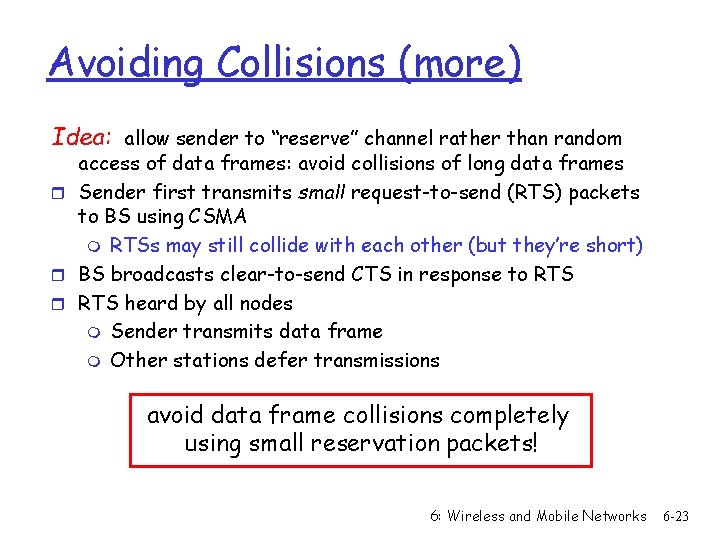 Avoiding Collisions (more) Idea: allow sender to “reserve” channel rather than random access of