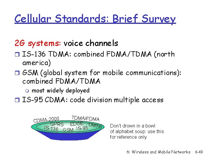 Cellular Standards: Brief Survey 2 G systems: voice channels r IS-136 TDMA: combined FDMA/TDMA