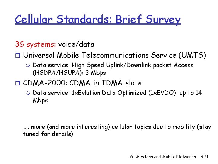 Cellular Standards: Brief Survey 3 G systems: voice/data r Universal Mobile Telecommunications Service (UMTS)