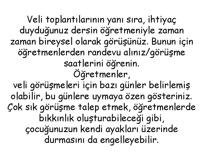 Veli toplantılarının yanı sıra, ihtiyaç duyduğunuz dersin öğretmeniyle zaman bireysel olarak görüşünüz. Bunun için