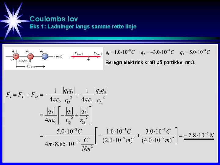 Coulombs lov Eks 1: Ladninger langs samme rette linje Beregn elektrisk kraft på partikkel