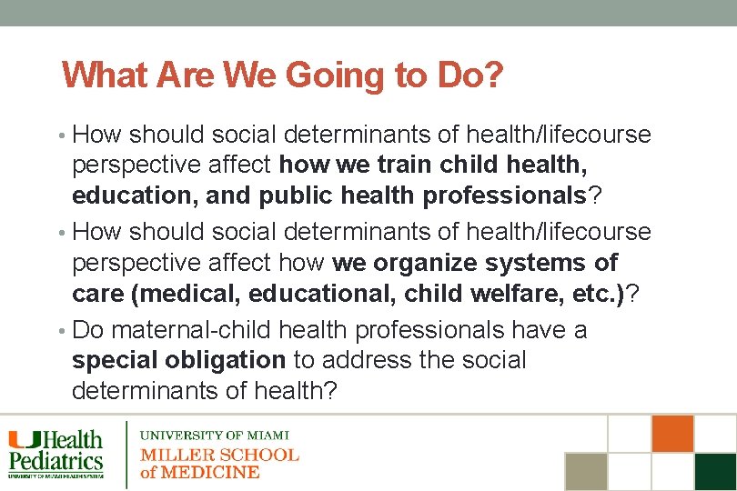 What Are We Going to Do? • How should social determinants of health/lifecourse perspective