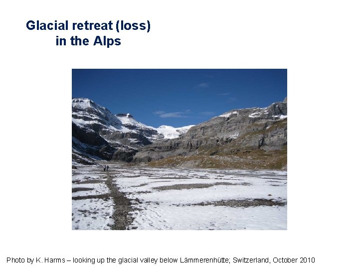 Glacial retreat (loss) in the Alps Photo by K. Harms – looking up the