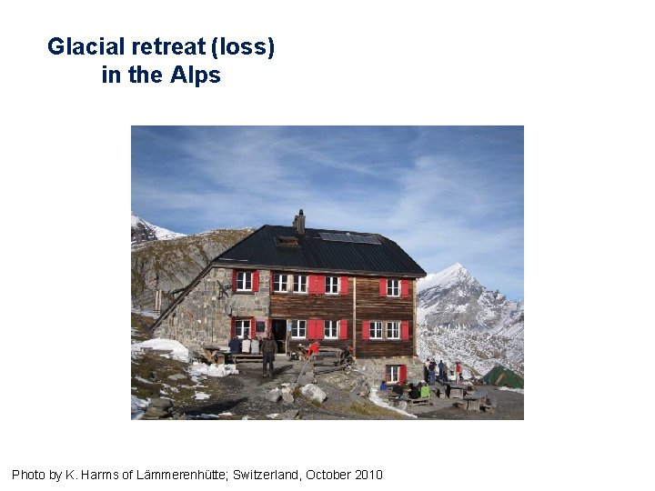 Glacial retreat (loss) in the Alps Photo by K. Harms of Lämmerenhütte; Switzerland, October