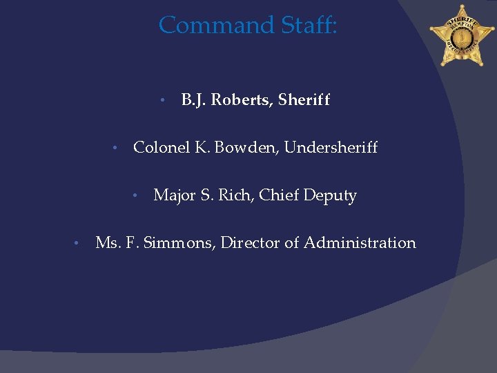 Command Staff: • • Colonel K. Bowden, Undersheriff • • B. J. Roberts, Sheriff
