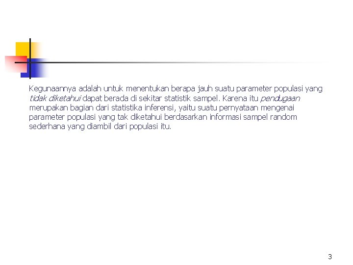 Kegunaannya adalah untuk menentukan berapa jauh suatu parameter populasi yang tidak diketahui dapat berada