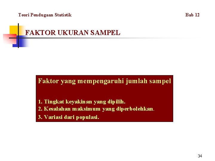 Teori Pendugaan Statistik Bab 12 FAKTOR UKURAN SAMPEL Faktor yang mempengaruhi jumlah sampel 1.