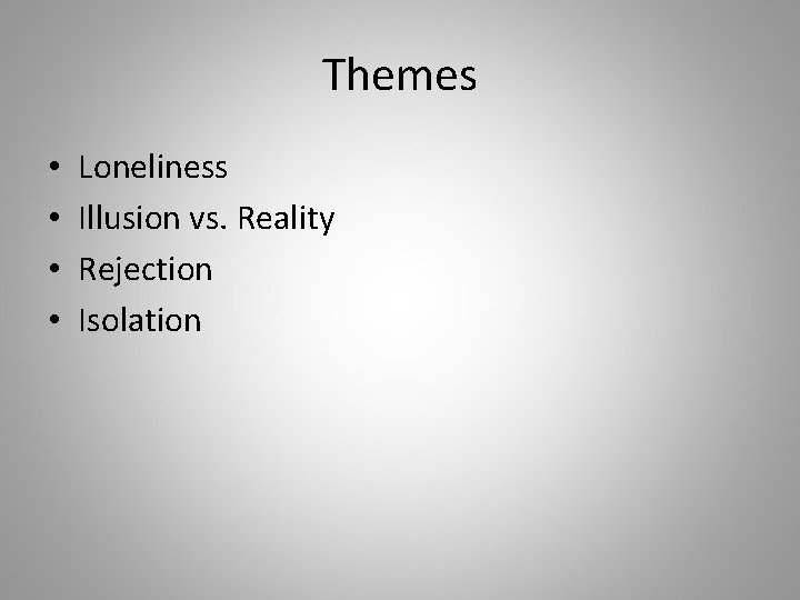 Themes • • Loneliness Illusion vs. Reality Rejection Isolation 