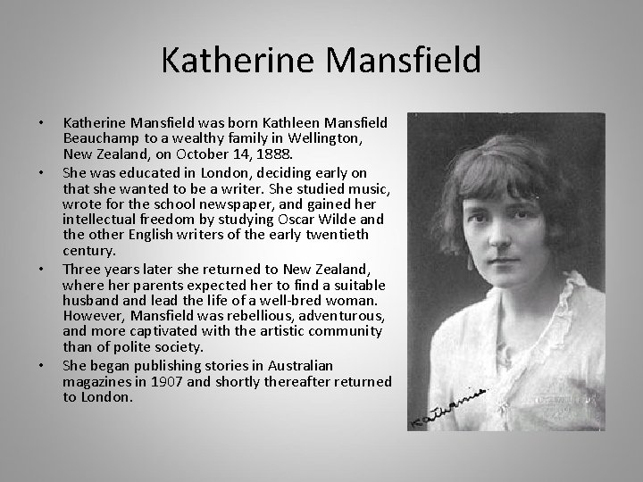 Katherine Mansfield • • Katherine Mansfield was born Kathleen Mansfield Beauchamp to a wealthy