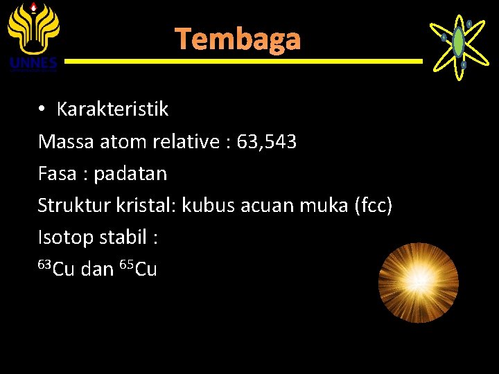 Tembaga • Karakteristik Massa atom relative : 63, 543 Fasa : padatan Struktur kristal: