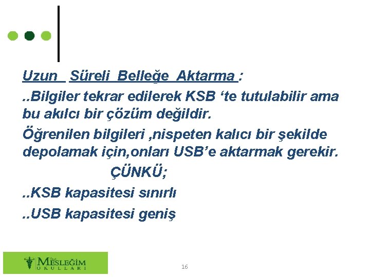 Uzun Süreli Belleğe Aktarma : . . Bilgiler tekrar edilerek KSB ‘te tutulabilir ama