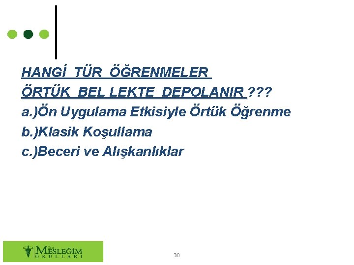 HANGİ TÜR ÖĞRENMELER ÖRTÜK BEL LEKTE DEPOLANIR ? ? ? a. )Ön Uygulama Etkisiyle