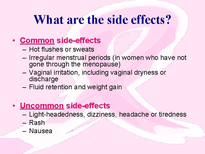 What are the side effects? • Common side-effects – Hot flushes or sweats –