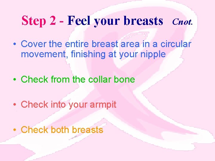 Step 2 - Feel your breasts Cnot. • Cover the entire breast area in