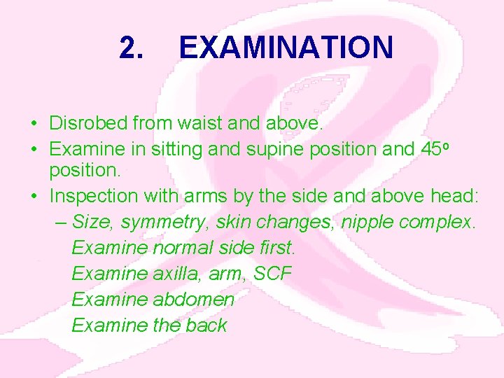 2. EXAMINATION • Disrobed from waist and above. • Examine in sitting and supine