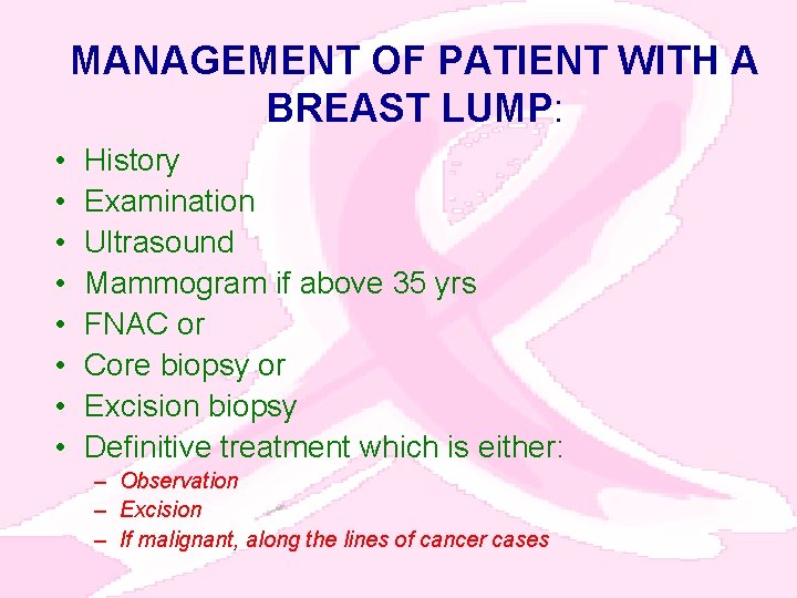 MANAGEMENT OF PATIENT WITH A BREAST LUMP: • • History Examination Ultrasound Mammogram if