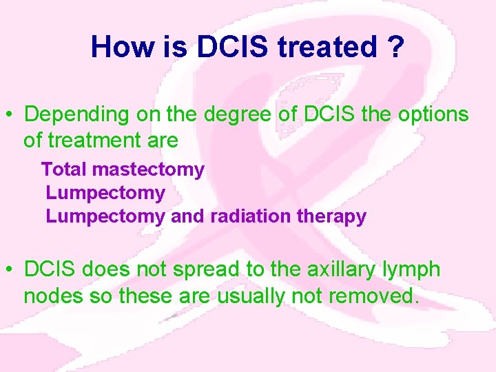 How is DCIS treated ? • Depending on the degree of DCIS the options
