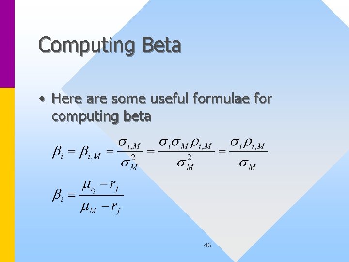 Computing Beta • Here are some useful formulae for computing beta 46 