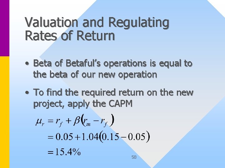 Valuation and Regulating Rates of Return • Beta of Betaful’s operations is equal to