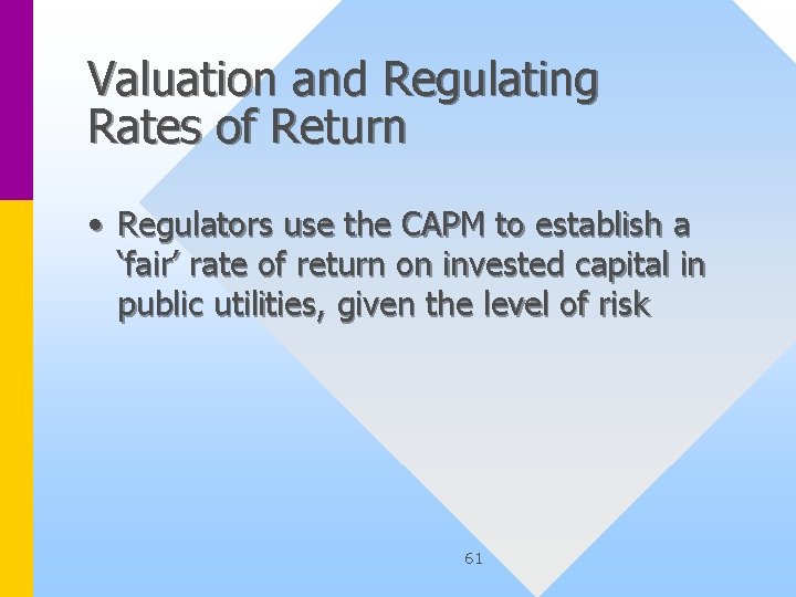 Valuation and Regulating Rates of Return • Regulators use the CAPM to establish a