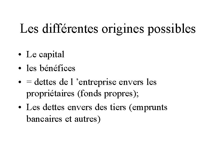 Les différentes origines possibles • Le capital • les bénéfices • = dettes de