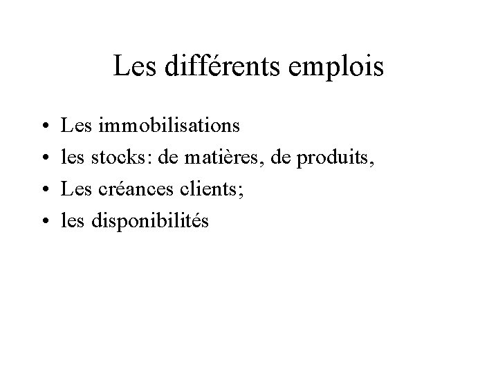 Les différents emplois • • Les immobilisations les stocks: de matières, de produits, Les