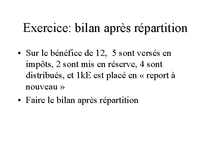 Exercice: bilan après répartition • Sur le bénéfice de 12, 5 sont versés en